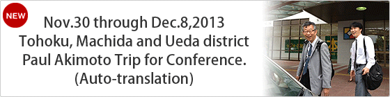 Nov.30 through Dec.8,2013
Tohoku, Machida and Ueda district Paul Akimoto Trip for Conference.
(Auto-translation)